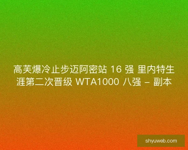 高芙爆冷止步迈阿密站 16 强 里内特生涯第二次晋级 WTA1000 八强 - 副本