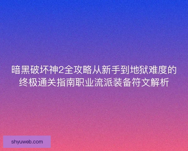 暗黑破坏神2全攻略从新手到地狱难度的终极通关指南职业流派装备符文解析 暗黑破坏神2全攻略从新手到地狱难度的终极通关指南职业流派装备符文解析